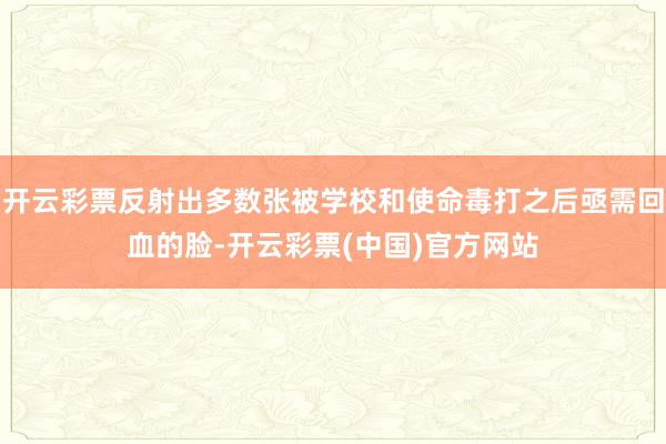 开云彩票反射出多数张被学校和使命毒打之后亟需回血的脸-开云彩票(中国)官方网站