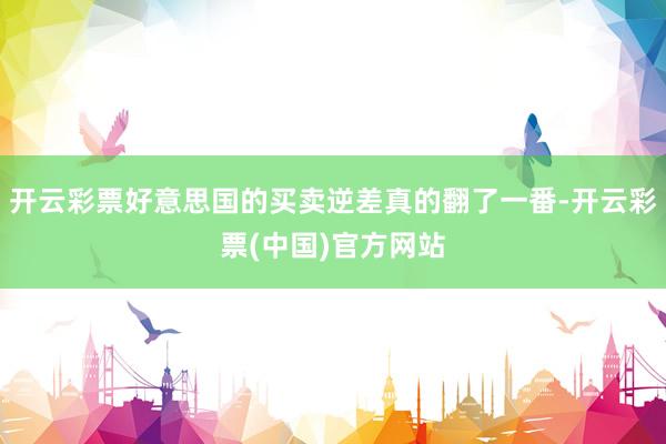开云彩票好意思国的买卖逆差真的翻了一番-开云彩票(中国)官方网站