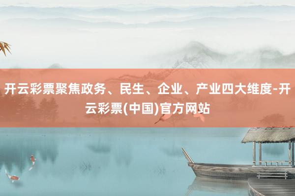 开云彩票聚焦政务、民生、企业、产业四大维度-开云彩票(中国)官方网站